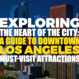 Downtown Los Angeles - Explore the Heart and Soul of LA's Central