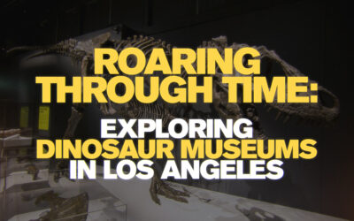 Roaring Through Time: Exploring Dinosaur Museums in Los Angeles